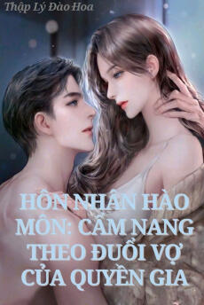 HÔN NHÂN HÀO MÔN, CẨM NANG THEO ĐUỔI VỢ CỦA QUYỀN GIA