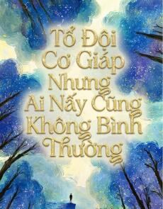 Tổ Đội Cơ Giáp Nhưng Ai Nấy Cũng Không Bình Thường