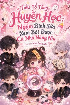 Tiểu Tổ Tông Huyền Học: Ngậm Bình Sữa Xem Bói Được Cả Nhà Nâng Niu