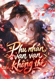 Phu nhân, vạn vạn không thể