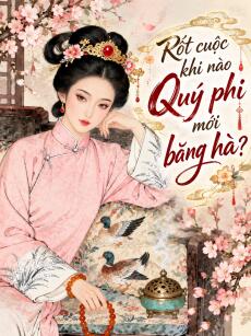 Rốt Cuộc Khi Nào Quý Phi Mới Băng Hà?